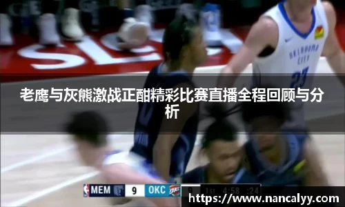 老鹰与灰熊激战正酣精彩比赛直播全程回顾与分析